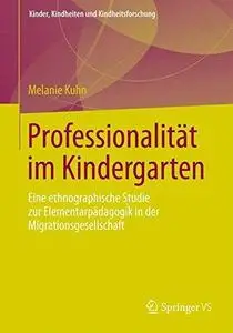 Professionalität im Kindergarten: Eine ethnographische Studie zur Elementarpädagogik in der Migrationsgesellschaft