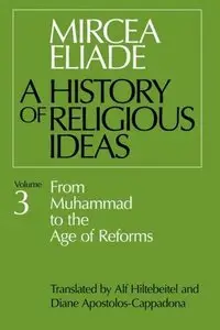 A History of Religious Ideas, Volume 3: From Muhammad to the Age of Reforms