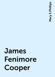 «James Fenimore Cooper» by Mary E.Phillips