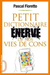 Fioretto, Pascal, "Petit dictionnaire énervé de nos vies de cons"