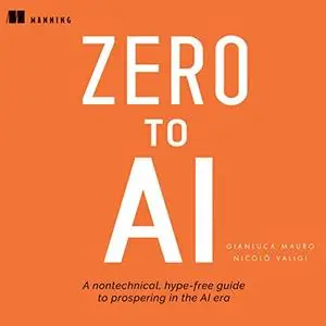 Zero to AI: A Non-technical, Hype-Free Guide to Prospering in the AI Era [Audiobook]