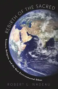 Rebirth of the Sacred: Science, Religion, and the New Environmental Ethos