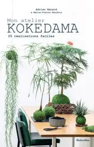 Adrien Bénard, Marie-Pierre Baudouin, "Mon atelier Kokedama - 25 réalisations faciles"