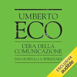 «L'era della comunicazione. Dai giornali a Wikileaks» by Umberto Eco