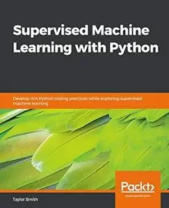 Supervised Machine Learning with Python: Develop rich Python coding practices while exploring supervised machine (repost)