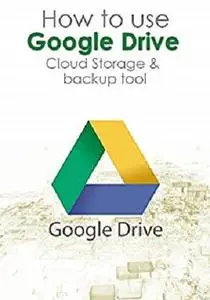 Learn how to use Google Drive Cloud Storage & backup tool