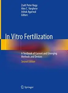 In Vitro Fertilization: A Textbook of Current and Emerging Methods and Devices, Second Edition (Repost)