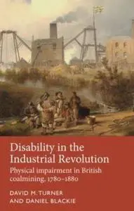 Disability in the Industrial Revolution : Physical impairment in British coalmining, 1780–1880 by Blackie, Daniel; M.