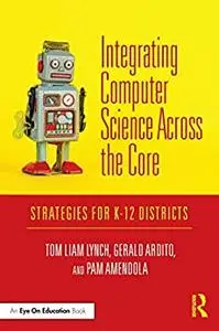 Integrating Computer Science Across the Core: Strategies for K-12 Districts