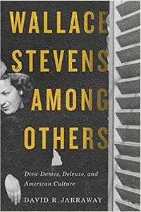 Wallace Stevens among Others: Diva-Dames, Deleuze, and American Culture