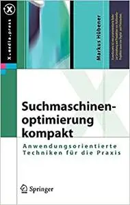 Suchmaschinenoptimierung kompakt: Anwendungsorientierte Techniken für die Praxis