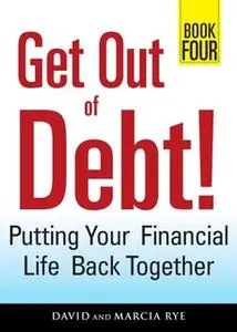 «Get Out of Debt! Book Four: Putting Your Financial Life Back Together» by David Rye,Marcia Rye