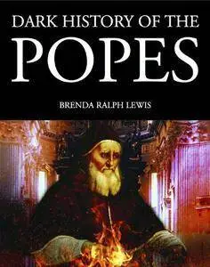 A Dark History of the Popes: Vice, Murder and Corruption in the Vatican