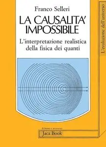 Franco Selleri - La causalità impossibile. L'interpretazione realistica della fisica dei quanti (1988)