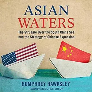 Asian Waters: The Struggle over the South China Sea and the Strategy of Chinese Expansion [Audiobook]