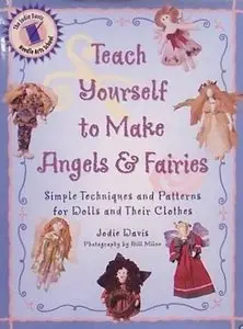 Teach Yourself to Make Angels & Fairies: Simple Techniques and Patterns for Dolls and Their Clothes (repost)