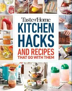 Taste of Home Kitchen Hacks: 100 Hints, Tricks & Timesavers—and the Recipes to Go with Them