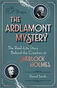 The Ardlamont Mystery: The Real-Life Story Behind the Creation of Sherlock Holmes