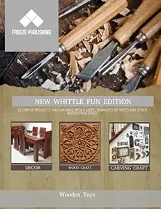New Whittle Fun Edition 31 Simple Projects You Can Make With A Knife, Branches Of Trees And Other Wood Structures