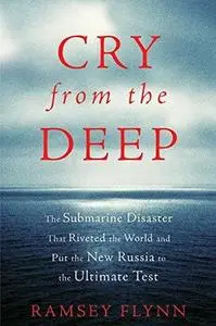 Cry from the Deep: The Submarine Disaster That Riveted the World and Put the New Russia to the Ultimate Test (Repost)