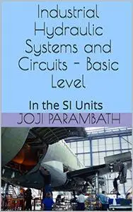 Industrial Hydraulic Systems and Circuits - Basic Level: In the SI Unit
