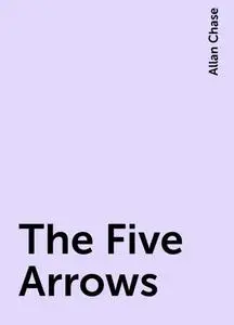 «The Five Arrows» by Allan Chase