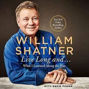 Live Long and…: What I Learned Along the Way [Audiobook]