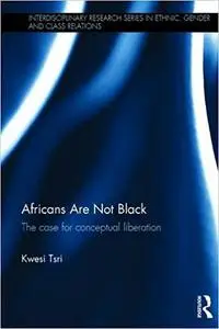 Africans Are Not Black: The case for conceptual liberation
