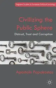 Civilizing the Public Sphere: Distrust, Trust and Corruption (Palgrave Studies in European Political Sociology)
