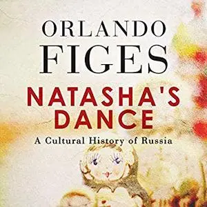 Natasha's Dance: A Cultural History of Russia [Audiobook]