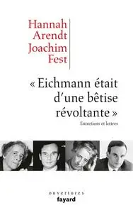 Hannah Arendt, Joachim C. Fest, "Eichmann était d'une bêtise révoltante"