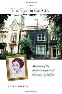 The tiger in the attic : memories of the Kindertransport and growing up English