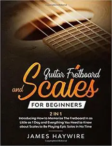 Guitar Fretboard And Scales For Beginners (2 In 1)