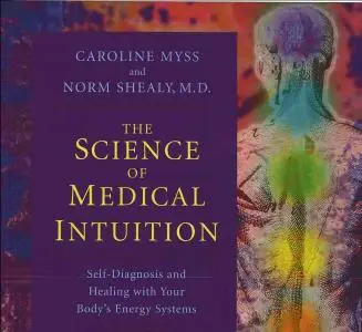Caroline Myss & Norm Shealey - The Science of Medical Intuition CD 1 to 12 (Repost)
