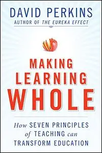 Making Learning Whole: How Seven Principles of Teaching Can Transform Education