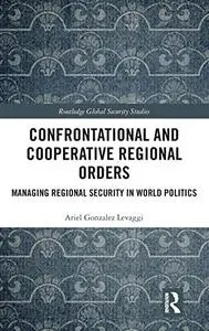 Confrontational and Cooperative Regional Orders: Managing Regional Security in World Politics