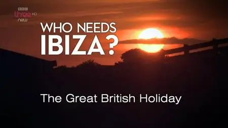 BBC - Who Needs Ibiza? The Great British Holiday (2014)