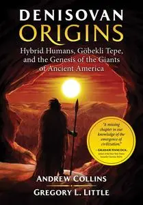 Denisovan Origins Hybrid Humans, Göbekli Tepe, and the Genesis of the Giants of Ancient America