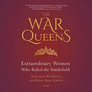 The War Queens: Extraordinary Women Who Ruled the Battlefield [Audiobook]