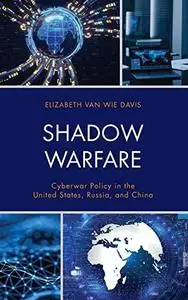 Shadow Warfare: Cyberwar Policy in the United States, Russia and China