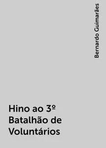 «Hino ao 3º Batalhão de Voluntários» by Bernardo Guimarães