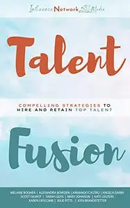 Talent Fusion: Compelling Strategies to Hire and Retain Top Talent (Business Fusion)