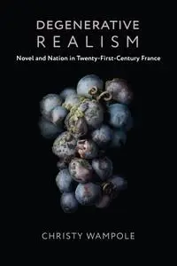 Degenerative Realism: Novel and Nation in Twenty-First-Century France (Literature Now)