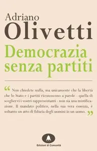 Adriano Olivetti - Democrazia senza partiti. Fini e fine della politica