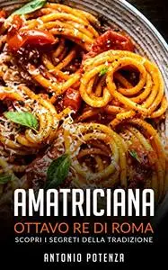 Amatriciana ottavo Re di Roma: Scopri i segreti della tradizione