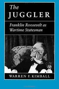 The Juggler: Franklin Roosevelt as Wartime Statesman by Warren F. Kimball (Repost)
