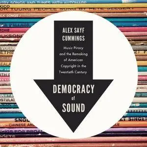 Democracy of Sound: Music Piracy and the Remaking of American Copyright in the Twentieth Century [Audiobook] {Repost}