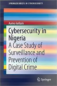 Cybersecurity in Nigeria: A Case Study of Surveillance and Prevention of Digital Crime