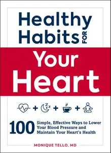 Healthy Habits for Your Heart: 100 Simple, Effective Ways to Lower Your Blood Pressure and Maintain Your Heart's Health