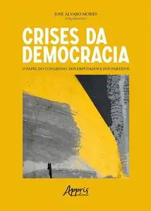 «Crises da Democracia: O Papel do Congresso, dos Deputados e dos Partidos» by José Álvaro Moisés